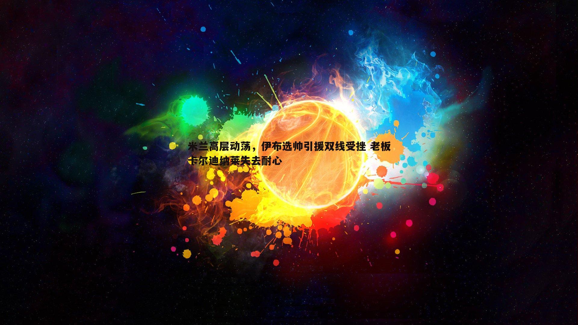 米兰高层动荡，伊布选帅引援双线受挫 老板卡尔迪纳莱失去耐心
