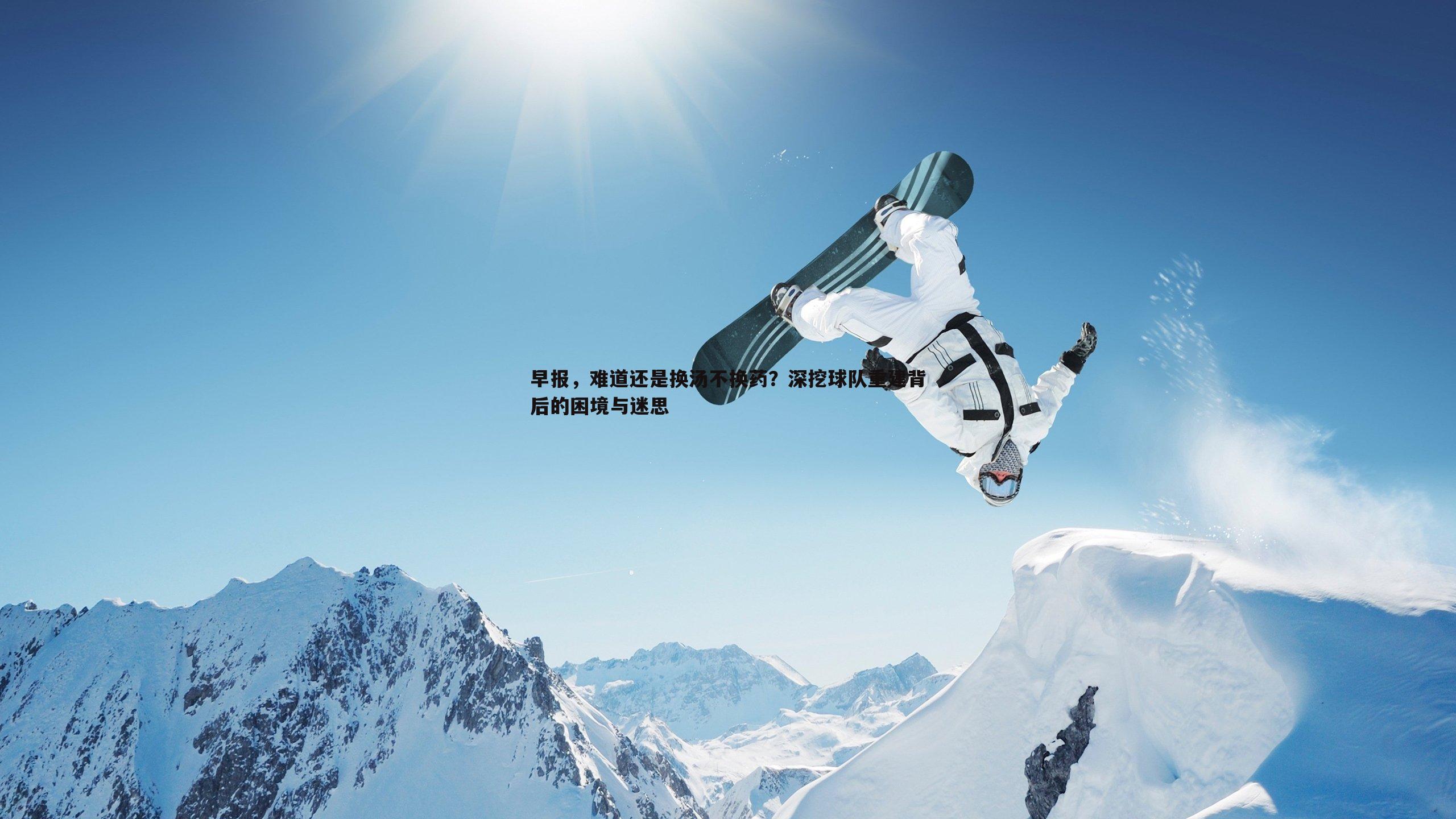 早报，难道还是换汤不换药？深挖球队重建背后的困境与迷思