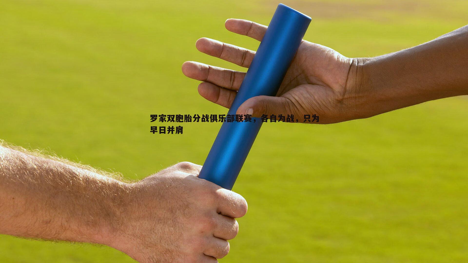 罗家双胞胎分战俱乐部联赛,各自为战,只为早日并肩