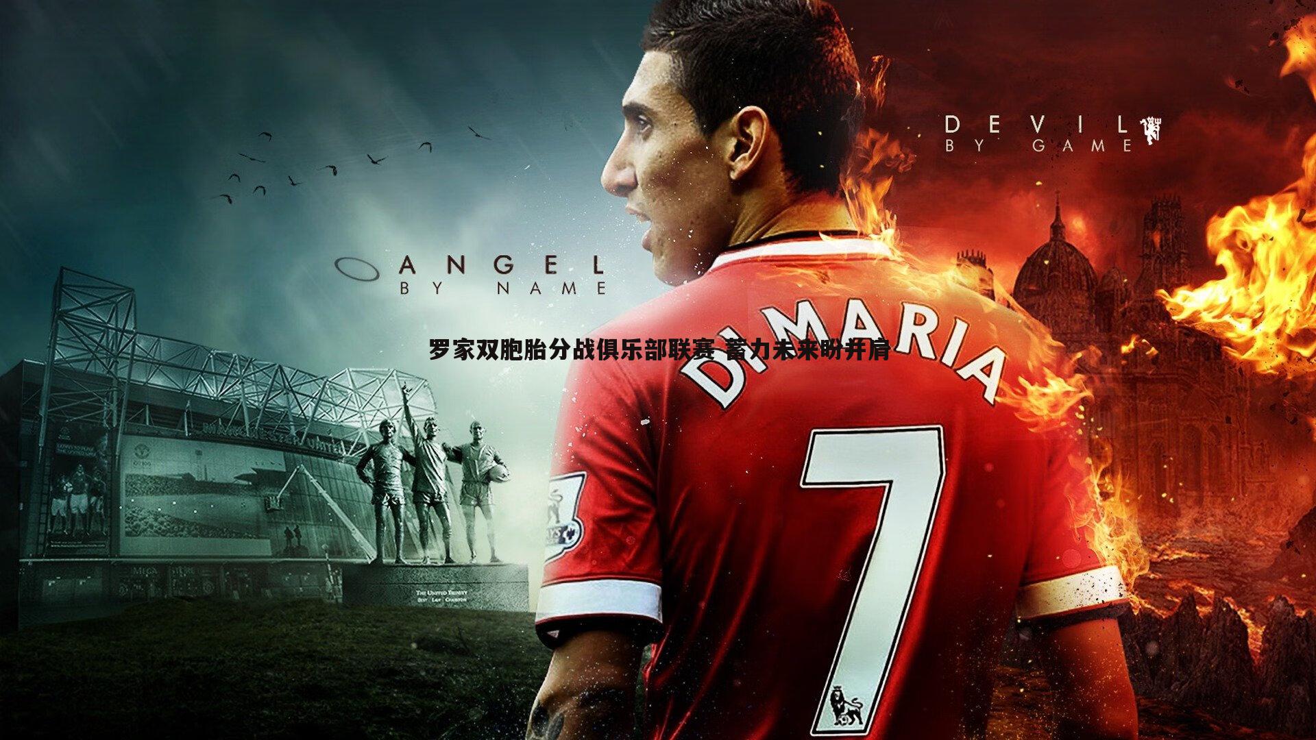 罗家双胞胎分战俱乐部联赛 蓄力未来盼并肩