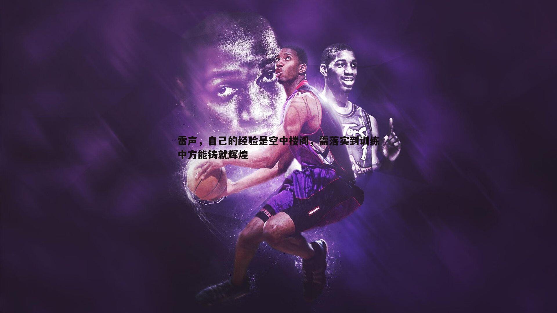 雷声，自己的经验是空中楼阁，需落实到训练中方能铸就辉煌